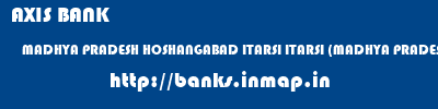 AXIS BANK  MADHYA PRADESH HOSHANGABAD ITARSI ITARSI (MADHYA PRADESH)  banks information 